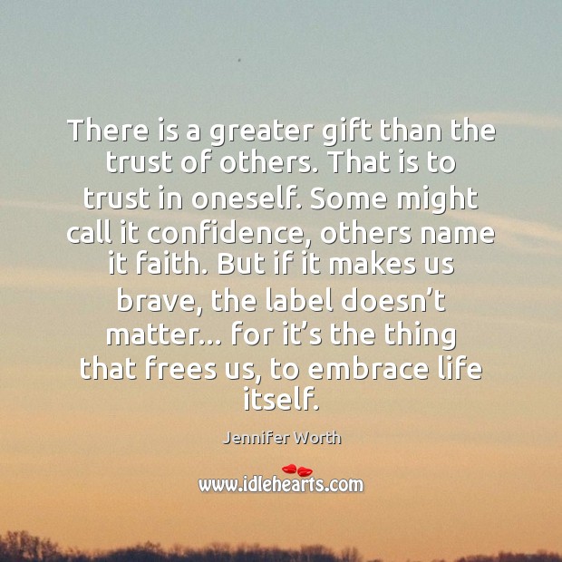 There is a greater gift than the trust of others. That is Jennifer Worth Picture Quote