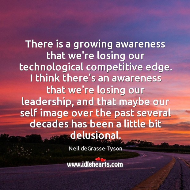 There is a growing awareness that we’re losing our technological competitive edge. Neil deGrasse Tyson Picture Quote