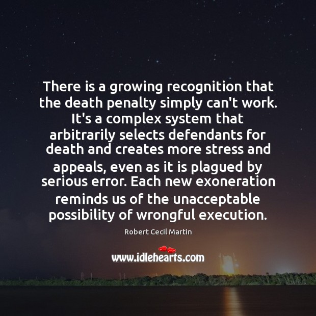 There is a growing recognition that the death penalty simply can’t work. Robert Cecil Martin Picture Quote