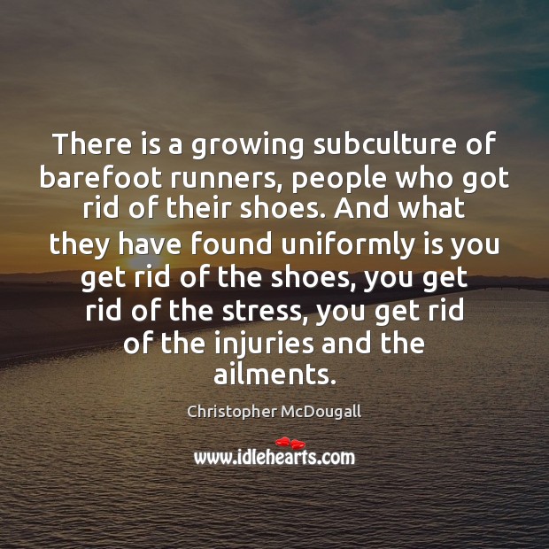 There is a growing subculture of barefoot runners, people who got rid 