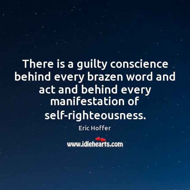 There is a guilty conscience behind every brazen word and act and Eric Hoffer Picture Quote