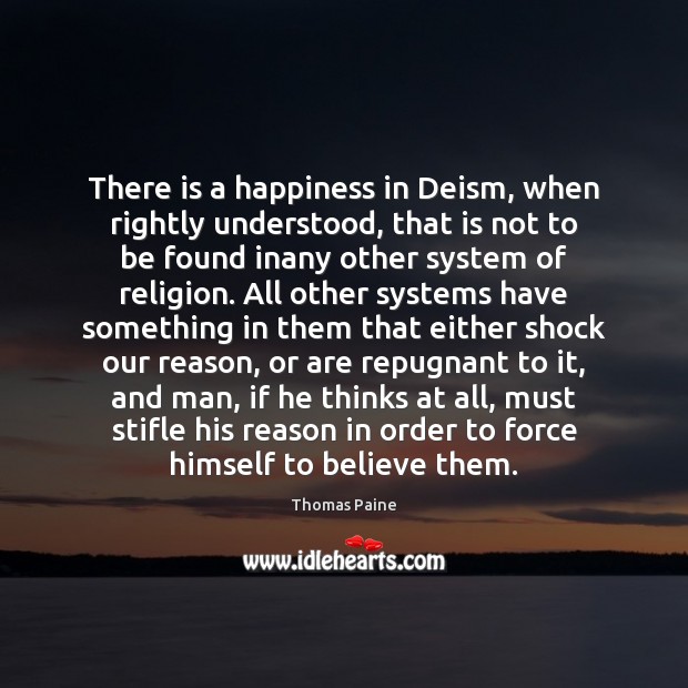 There is a happiness in Deism, when rightly understood, that is not Thomas Paine Picture Quote