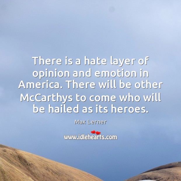 There is a hate layer of opinion and emotion in America. There Max Lerner Picture Quote