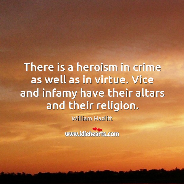 There is a heroism in crime as well as in virtue. Vice and infamy have their altars and their religion. Crime Quotes Image