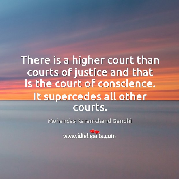 There is a higher court than courts of justice and that is the court of conscience. Mohandas Karamchand Gandhi Picture Quote