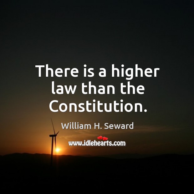 There is a higher law than the constitution. William H. Seward Picture Quote