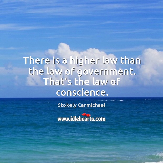There is a higher law than the law of government. That’s the law of conscience. Image