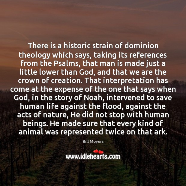 There is a historic strain of dominion theology which says, taking its Bill Moyers Picture Quote