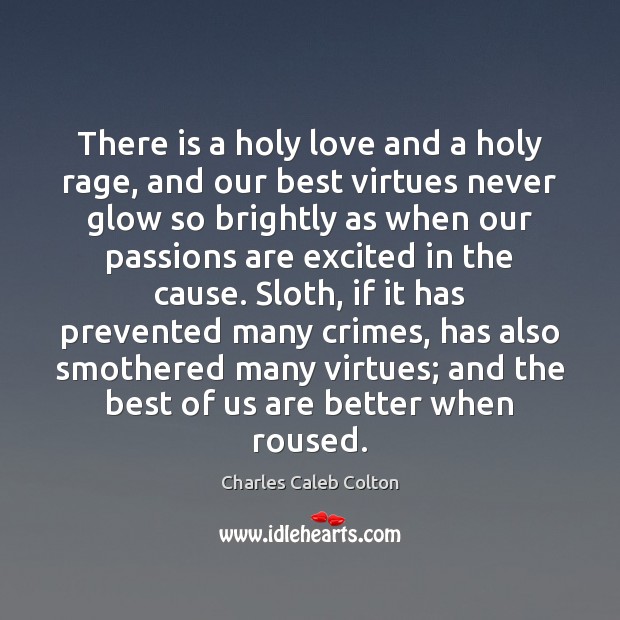 There is a holy love and a holy rage, and our best Charles Caleb Colton Picture Quote