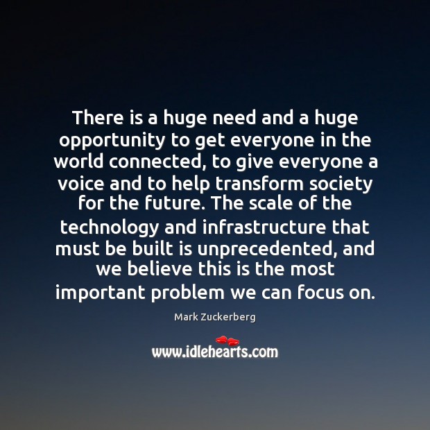There is a huge need and a huge opportunity to get everyone Mark Zuckerberg Picture Quote