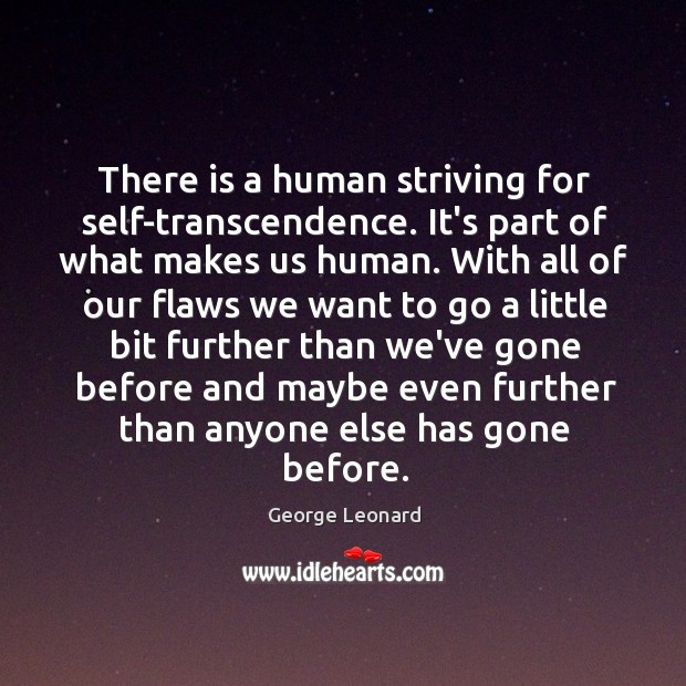 There is a human striving for self-transcendence. It’s part of what makes Image