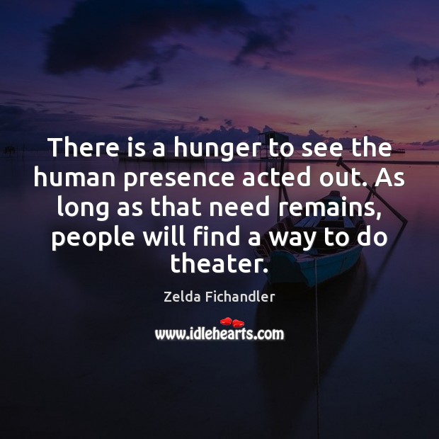 There is a hunger to see the human presence acted out. As Zelda Fichandler Picture Quote