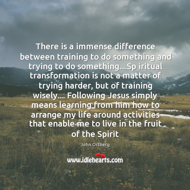 There is a immense difference between training to do something and trying John Ortberg Picture Quote