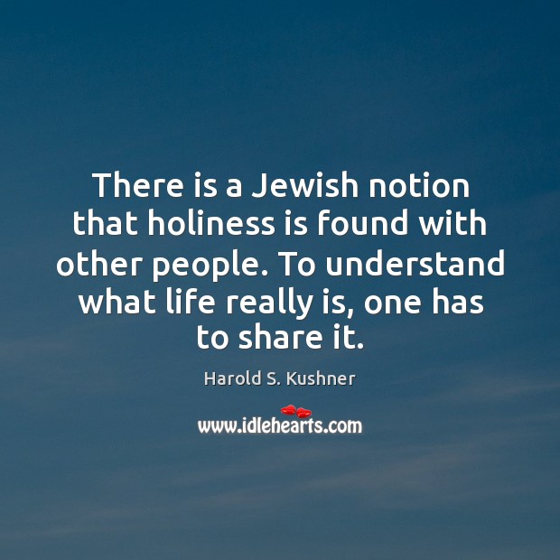 There is a Jewish notion that holiness is found with other people. Image