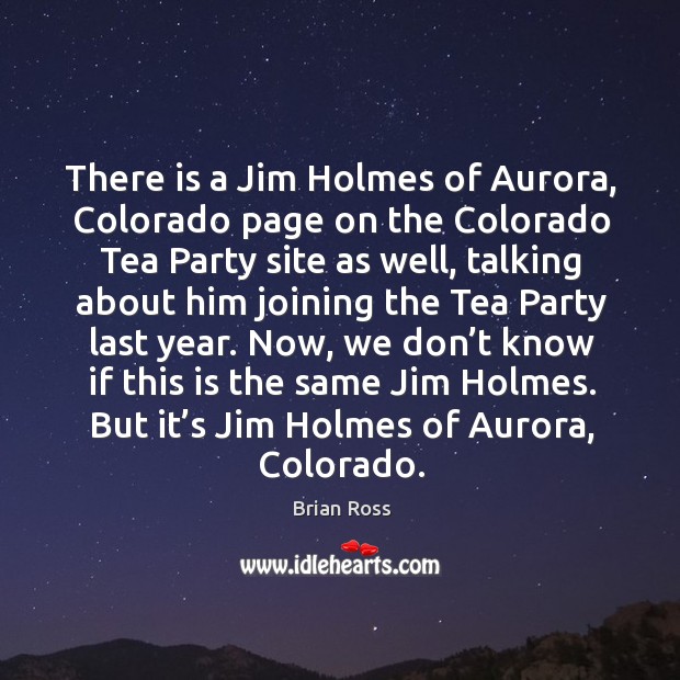 There is a Jim Holmes of Aurora, Colorado page on the Colorado Image