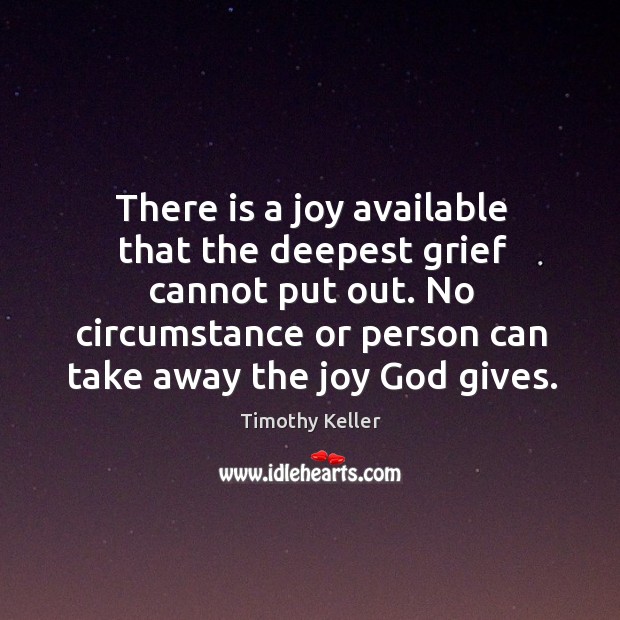 There is a joy available that the deepest grief cannot put out. God Quotes Image