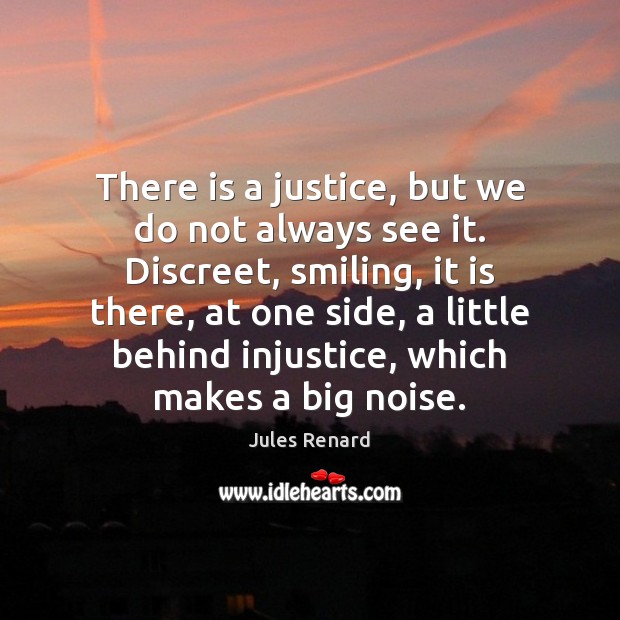 There is a justice, but we do not always see it. Discreet, Jules Renard Picture Quote