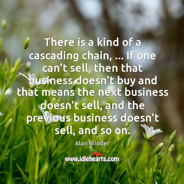 There is a kind of a cascading chain, … If one can’t sell, Alan Blinder Picture Quote