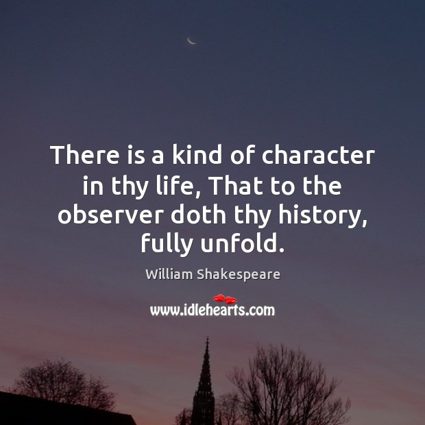 There is a kind of character in thy life, That to the Image