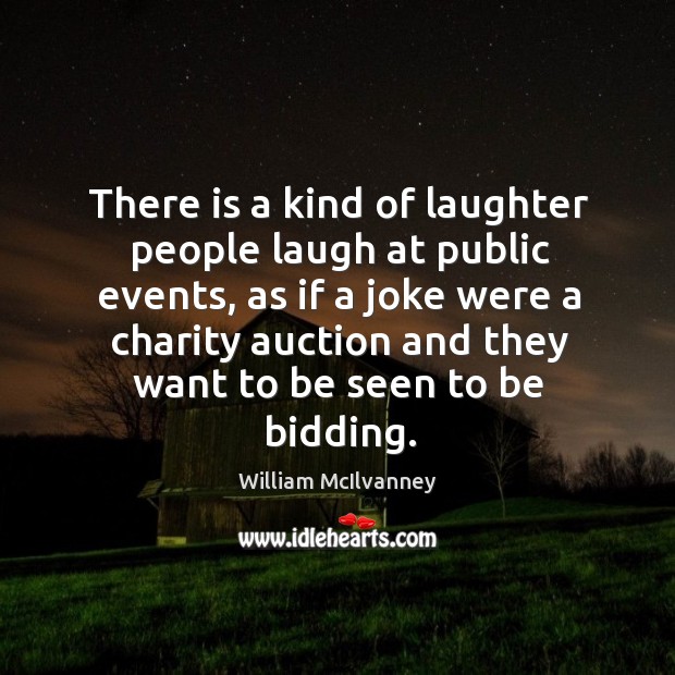 There is a kind of laughter people laugh at public events, as William McIlvanney Picture Quote