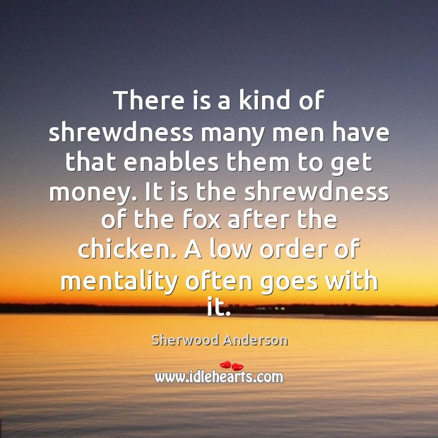 There is a kind of shrewdness many men have that enables them Sherwood Anderson Picture Quote