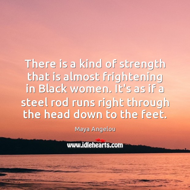 There is a kind of strength that is almost frightening in Black Maya Angelou Picture Quote