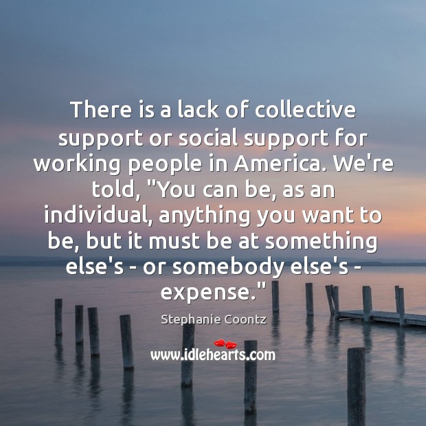 There is a lack of collective support or social support for working Stephanie Coontz Picture Quote