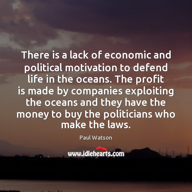 There is a lack of economic and political motivation to defend life Paul Watson Picture Quote