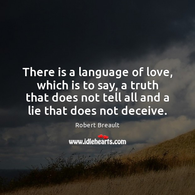 There is a language of love, which is to say, a truth Robert Breault Picture Quote