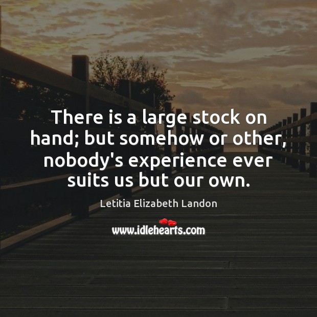 There is a large stock on hand; but somehow or other, nobody’s Letitia Elizabeth Landon Picture Quote
