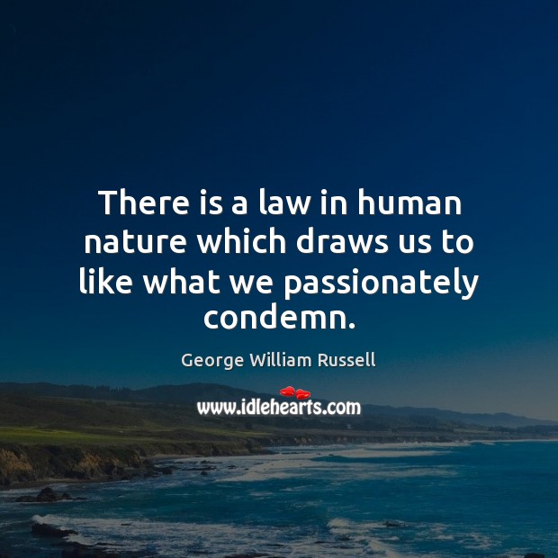 There is a law in human nature which draws us to like what we passionately condemn. George William Russell Picture Quote