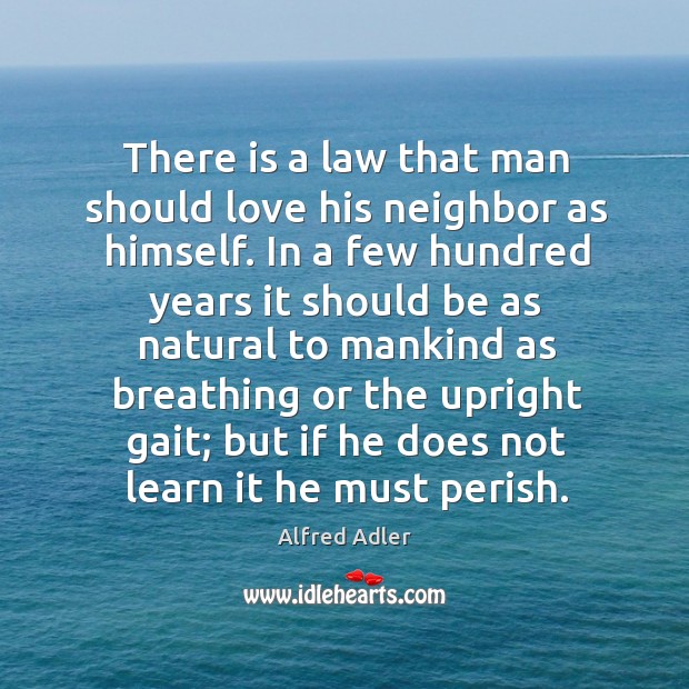 There is a law that man should love his neighbor as himself. Alfred Adler Picture Quote