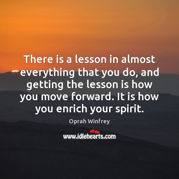 There is a lesson in almost everything that you do, and getting Oprah Winfrey Picture Quote
