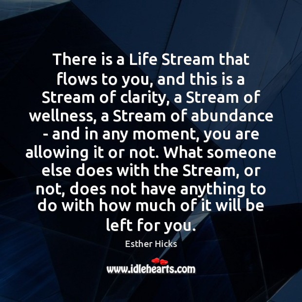 There is a Life Stream that flows to you, and this is Esther Hicks Picture Quote
