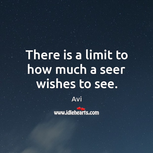 There is a limit to how much a seer wishes to see. Avi Picture Quote