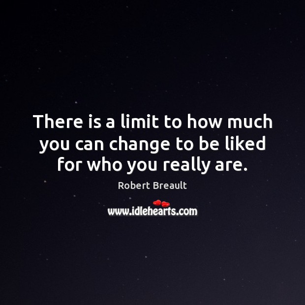 There is a limit to how much you can change to be liked for who you really are. Robert Breault Picture Quote