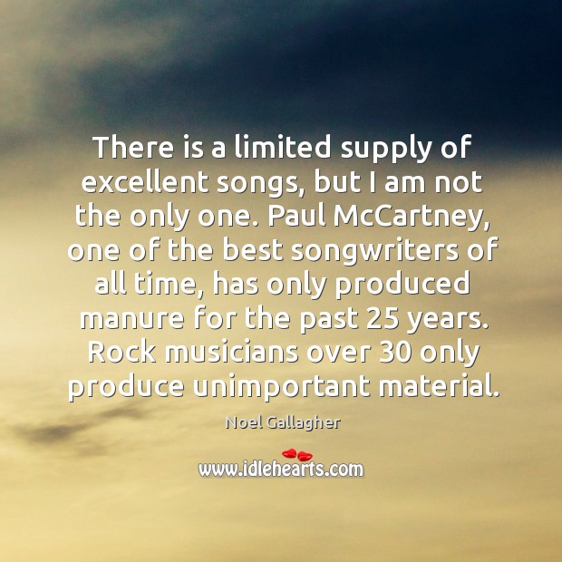 There is a limited supply of excellent songs, but I am not Noel Gallagher Picture Quote