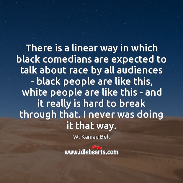 There is a linear way in which black comedians are expected to W. Kamau Bell Picture Quote