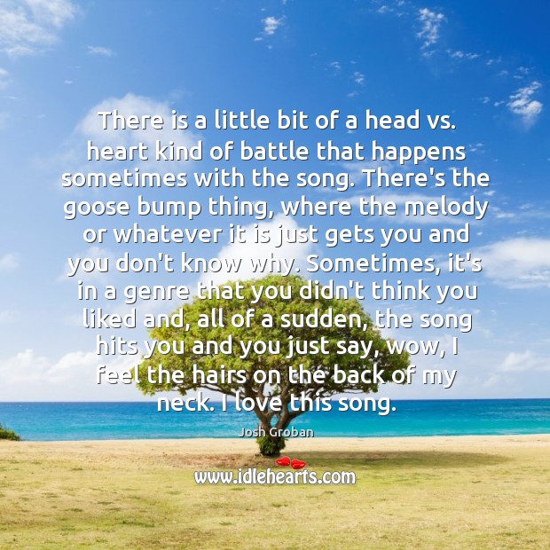 There is a little bit of a head vs. heart kind of Josh Groban Picture Quote