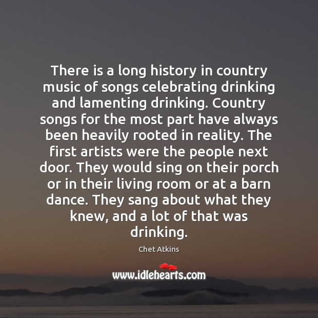 There is a long history in country music of songs celebrating drinking Chet Atkins Picture Quote