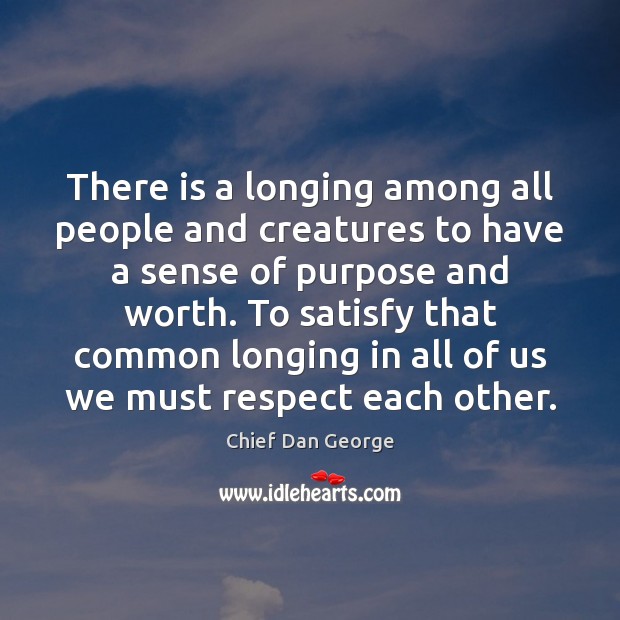 There is a longing among all people and creatures to have a Chief Dan George Picture Quote