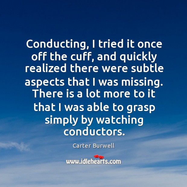 There is a lot more to it that I was able to grasp simply by watching conductors. Image