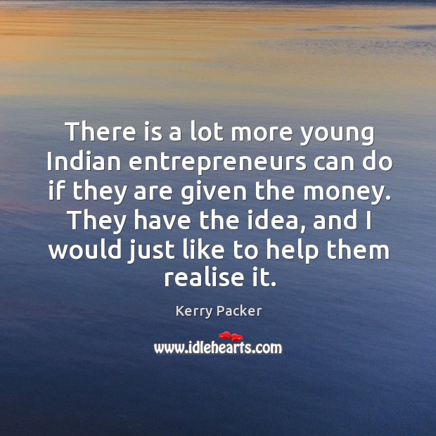 There is a lot more young Indian entrepreneurs can do if they Kerry Packer Picture Quote
