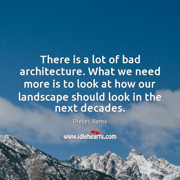 There is a lot of bad architecture. What we need more is Dieter Rams Picture Quote