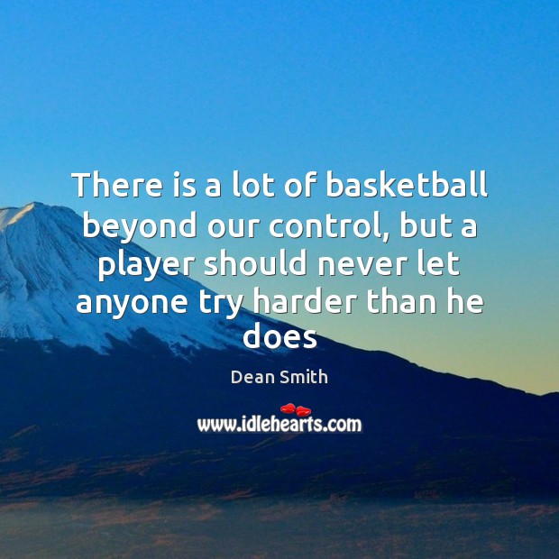 There is a lot of basketball beyond our control, but a player Dean Smith Picture Quote