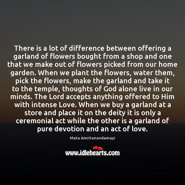 There is a lot of difference between offering a garland of flowers Mata Amritanandamayi Picture Quote