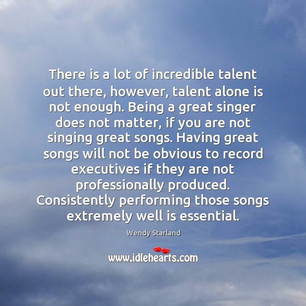 There is a lot of incredible talent out there, however, talent alone Wendy Starland Picture Quote