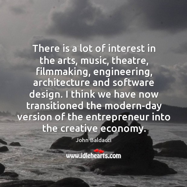There is a lot of interest in the arts, music, theatre, filmmaking, engineering, architecture John Baldacci Picture Quote