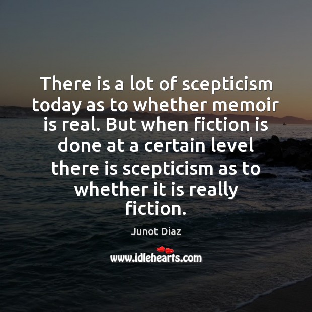 There is a lot of scepticism today as to whether memoir is Junot Diaz Picture Quote