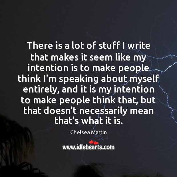 There is a lot of stuff I write that makes it seem Chelsea Martin Picture Quote